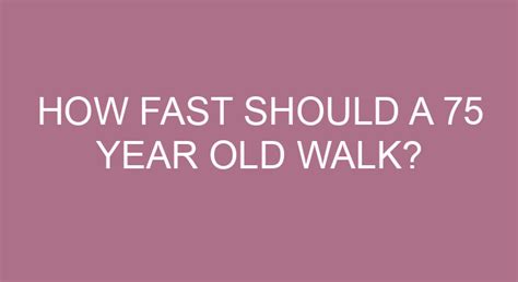 How fast should a 75 year old walk?