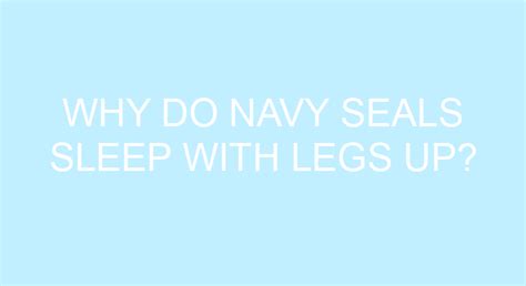 Why Do Navy Seals Sleep With Feet Up?