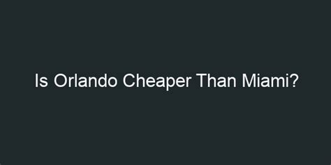 Is Orlando cheaper than Miami?