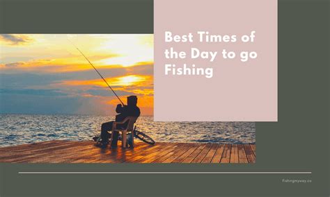 What time of day is best to go fishing?