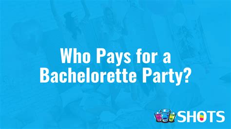 Who Pays For Bachelorette Party?